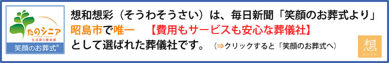 想和想彩（そうわそうさい）は、毎日新聞社「笑顔のお葬式より」昭島市で唯一　【費用もサービスも安心な葬儀社】として選ばれた葬儀社です。